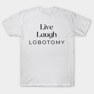 Live Laugh Lobotomy T-Shirt